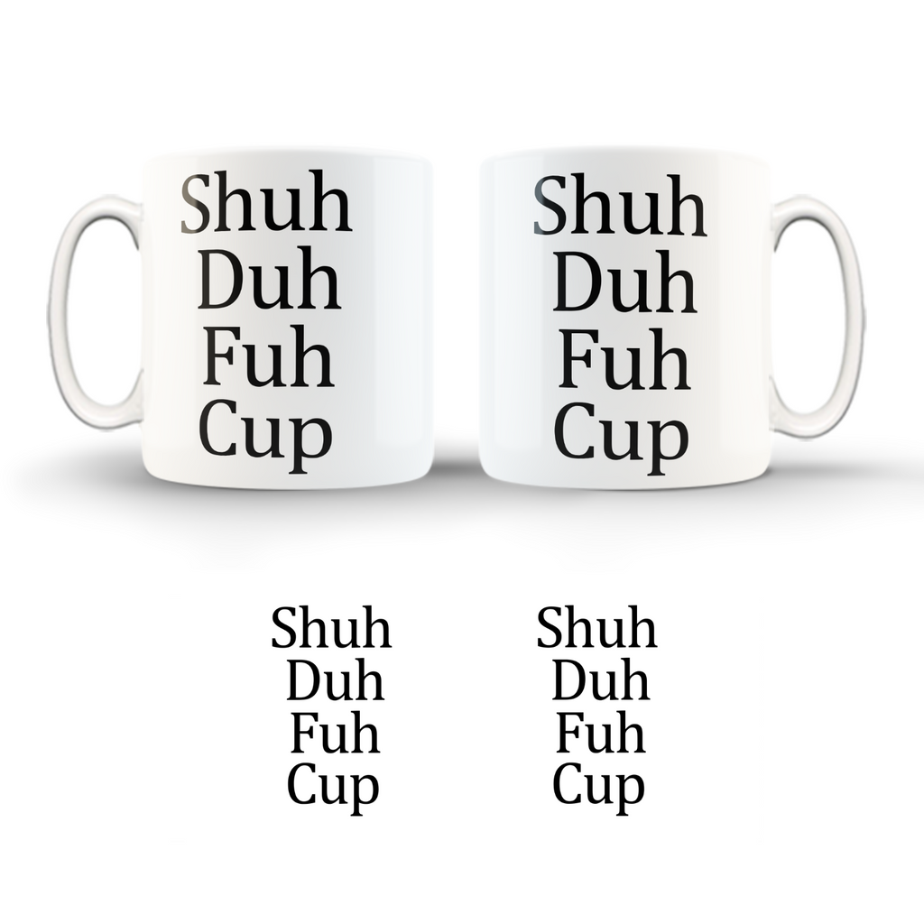 Shuh Duh Fuh Cup/ 11oz Cup/ Coffee Cup/Design/Mug/Funny/Swear/MugCup/