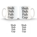 Shuh Duh Fuh Cup/ 11oz Cup/ Coffee Cup/Design/Mug/Funny/Swear/MugCup/